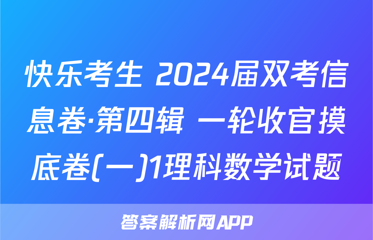 快乐考生 2024届双考信息卷·第四辑 一轮收官摸底卷(一)1理科数学试题
