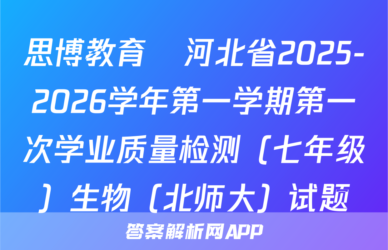 思博教育•河北省2025-2026学年第一学期第一次学业质量检测（七年级）生物（北师大）试题