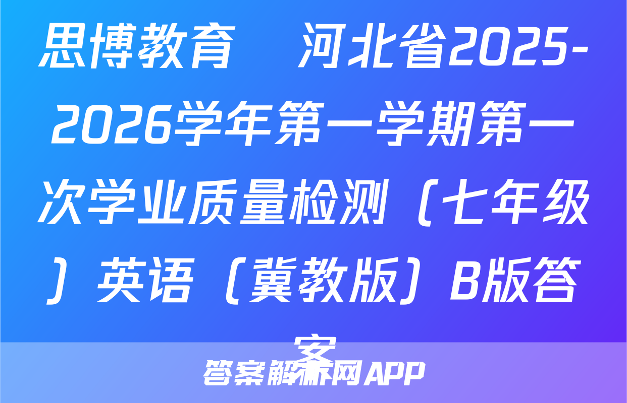 思博教育•河北省2025-2026学年第一学期第一次学业质量检测（七年级）英语（冀教版）B版答案