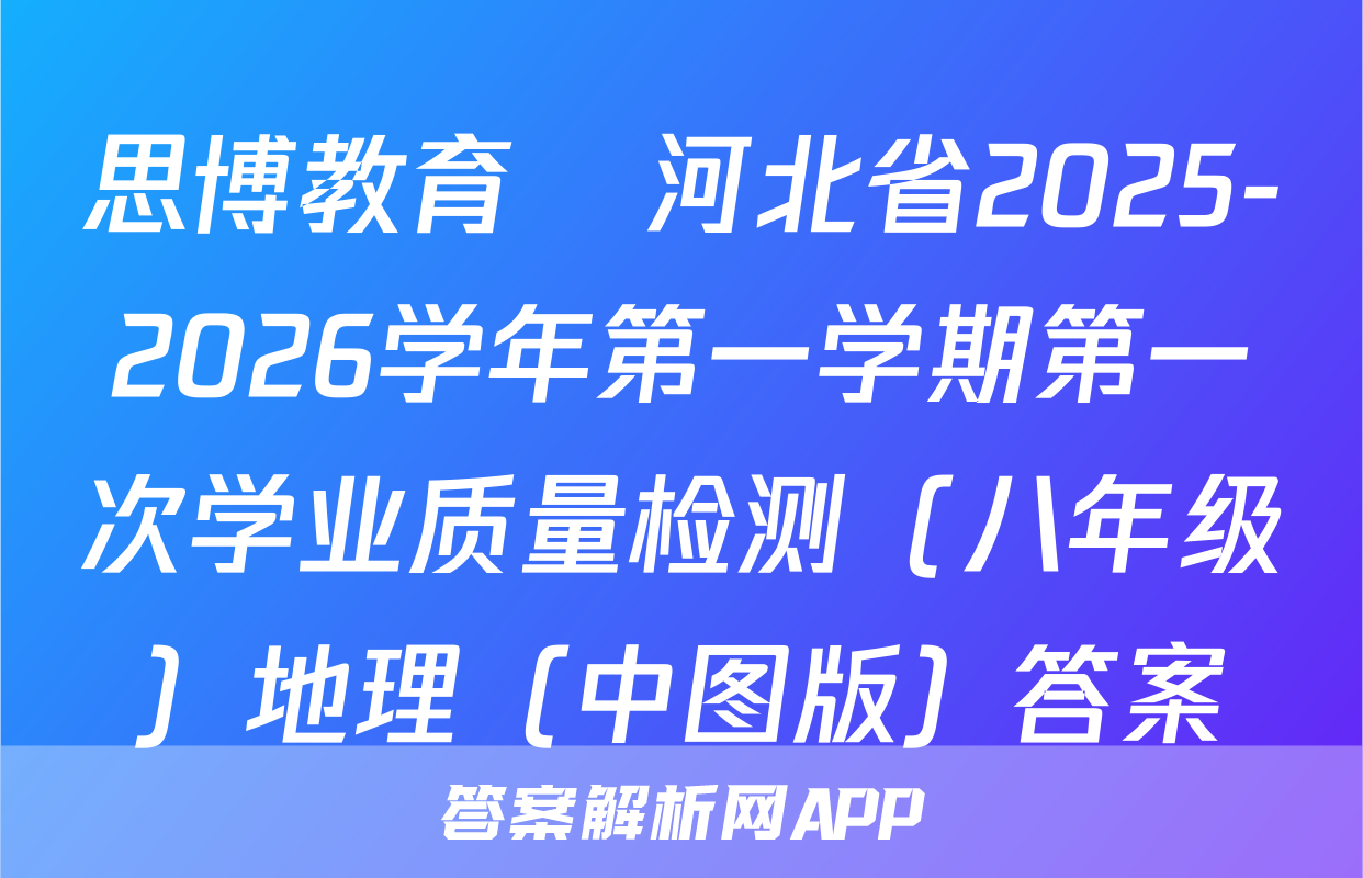 思博教育•河北省2025-2026学年第一学期第一次学业质量检测（八年级）地理（中图版）答案