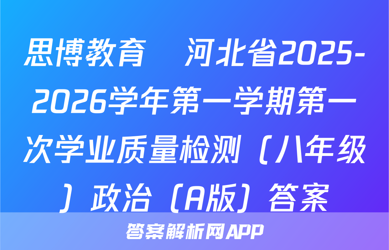 思博教育•河北省2025-2026学年第一学期第一次学业质量检测（八年级）政治（A版）答案