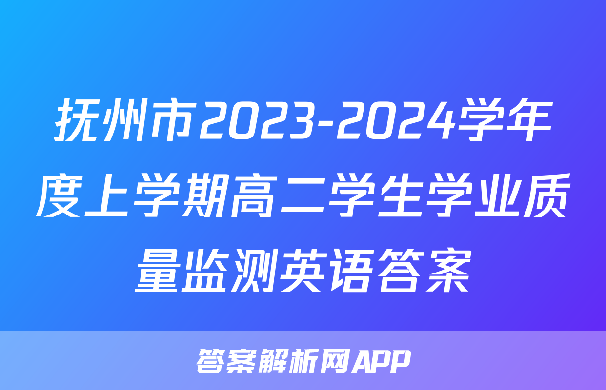 抚州市2023-2024学年度上学期高二学生学业质量监测英语答案