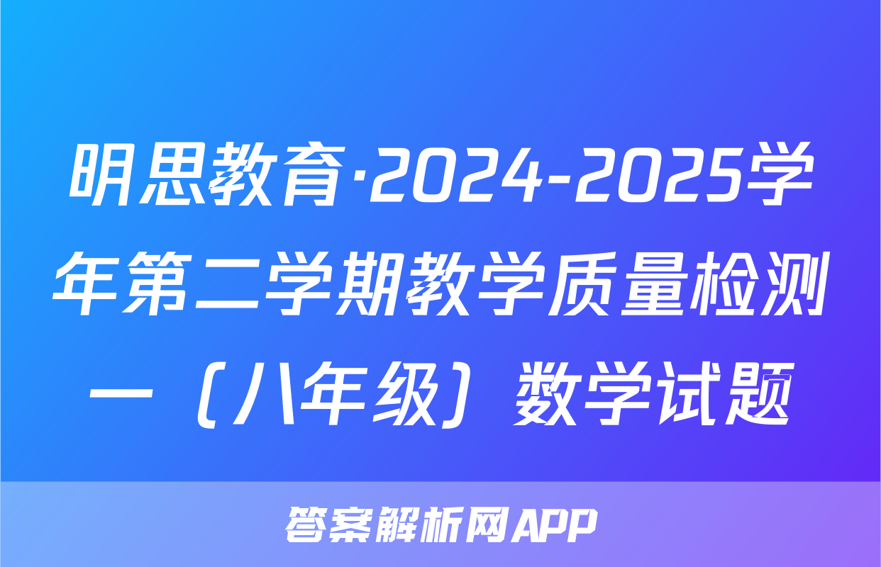 明思教育·2024-2025学年第二学期教学质量检测一（八年级）数学试题