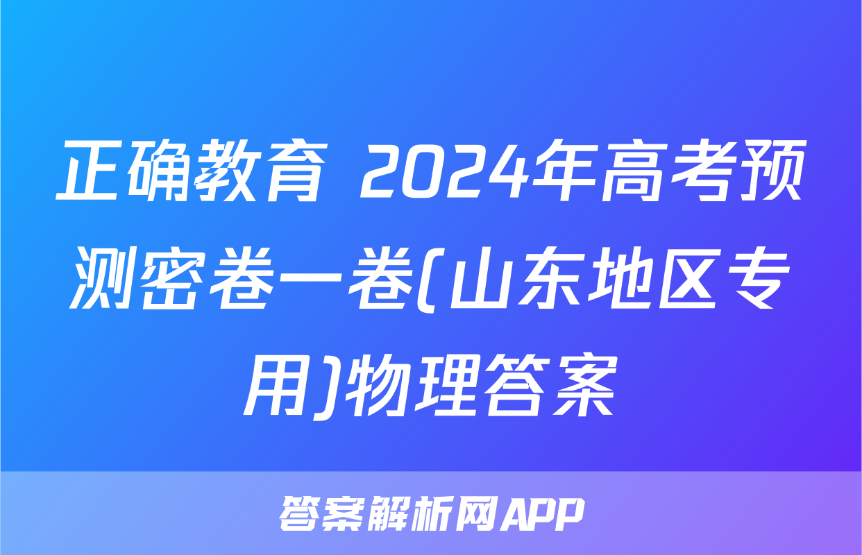 正确教育 2024年高考预测密卷一卷(山东地区专用)物理答案