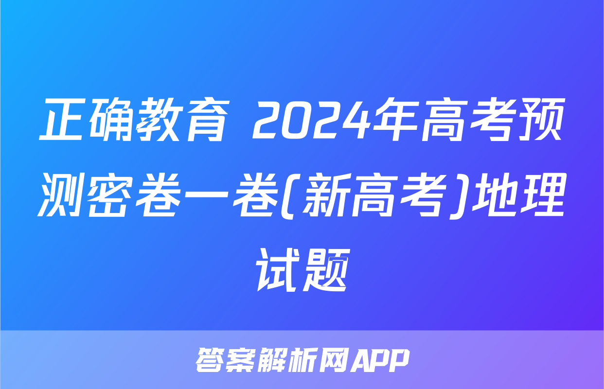 正确教育 2024年高考预测密卷一卷(新高考)地理试题