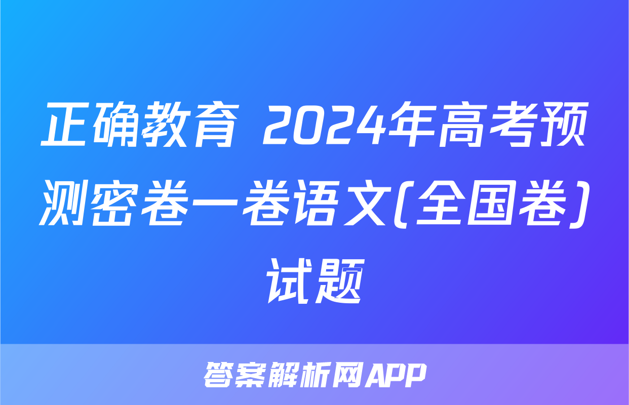 正确教育 2024年高考预测密卷一卷语文(全国卷)试题