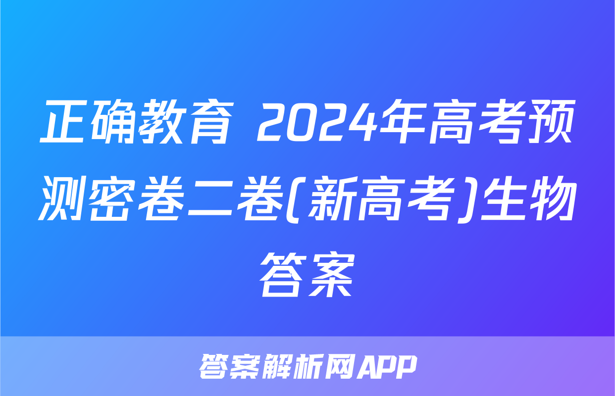 正确教育 2024年高考预测密卷二卷(新高考)生物答案