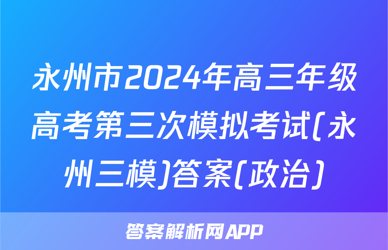 永州市2024年高三年级高考第三次模拟考试(永州三模)答案(政治)