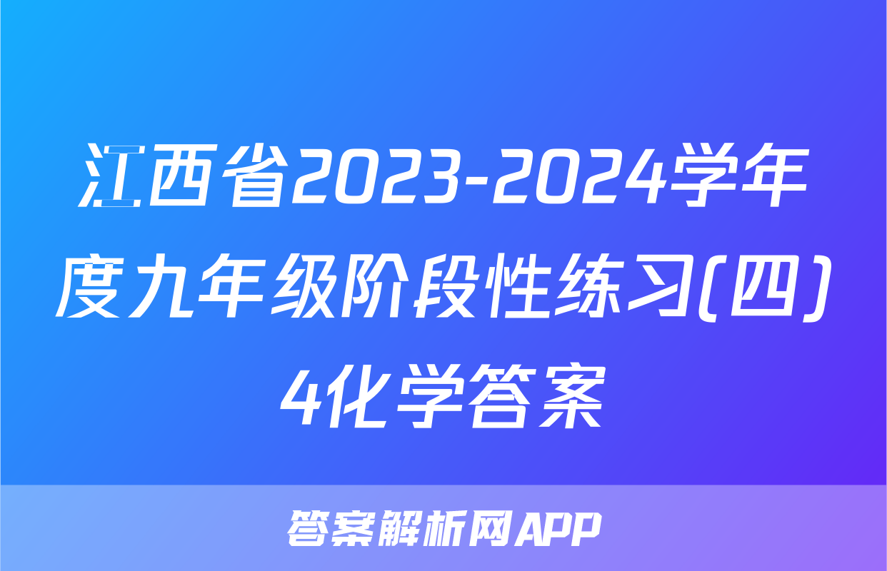 江西省2023-2024学年度九年级阶段性练习(四)4化学答案