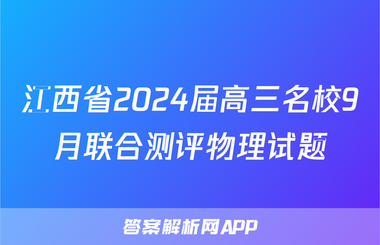 江西省2024届高三名校9月联合测评物理试题