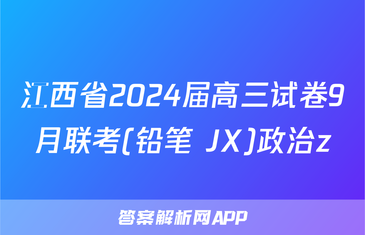 江西省2024届高三试卷9月联考(铅笔 JX)政治z
