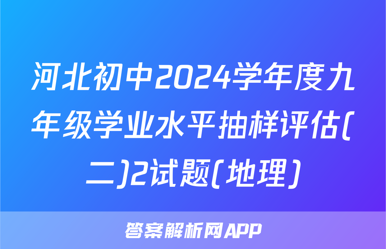 河北初中2024学年度九年级学业水平抽样评估(二)2试题(地理)