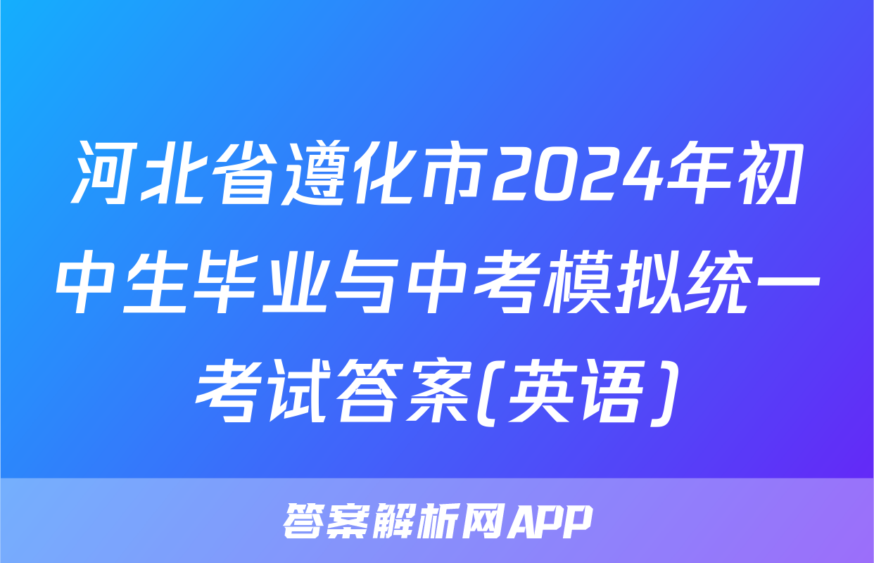 河北省遵化市2024年初中生毕业与中考模拟统一考试答案(英语)