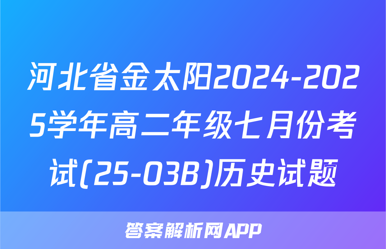 河北省金太阳2024-2025学年高二年级七月份考试(25-03B)历史试题