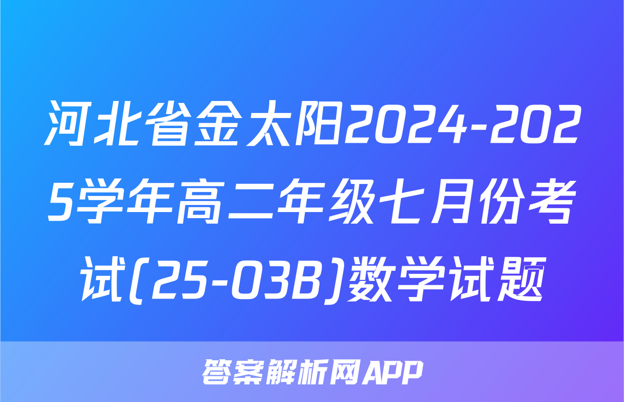 河北省金太阳2024-2025学年高二年级七月份考试(25-03B)数学试题
