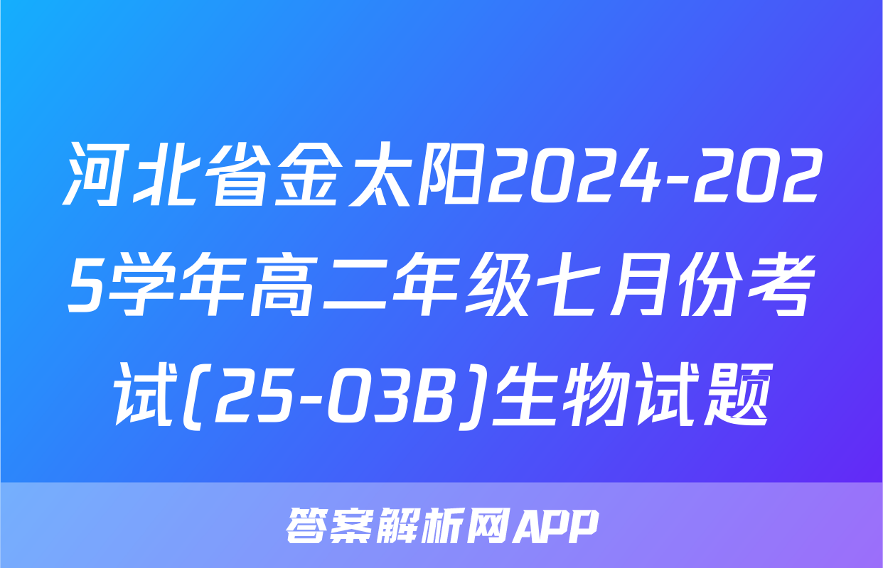 河北省金太阳2024-2025学年高二年级七月份考试(25-03B)生物试题