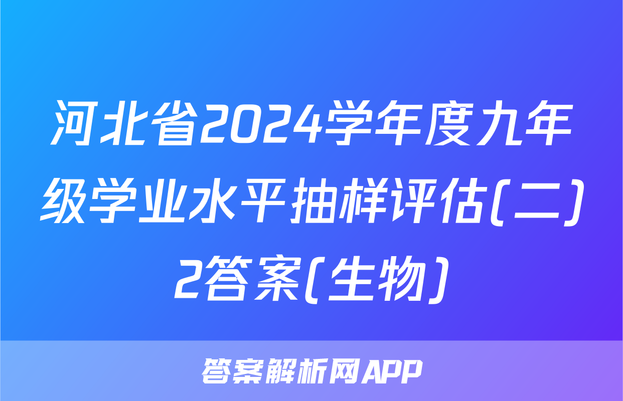 河北省2024学年度九年级学业水平抽样评估(二)2答案(生物)