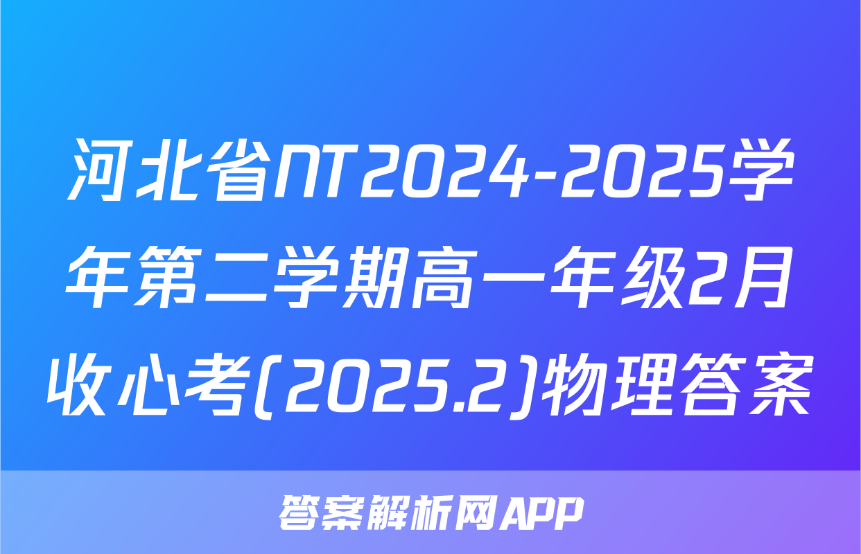 河北省NT2024-2025学年第二学期高一年级2月收心考(2025.2)物理答案