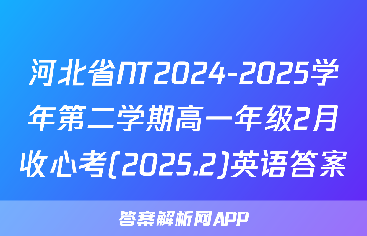 河北省NT2024-2025学年第二学期高一年级2月收心考(2025.2)英语答案
