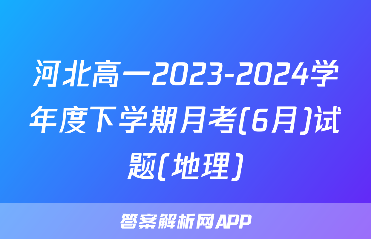 河北高一2023-2024学年度下学期月考(6月)试题(地理)