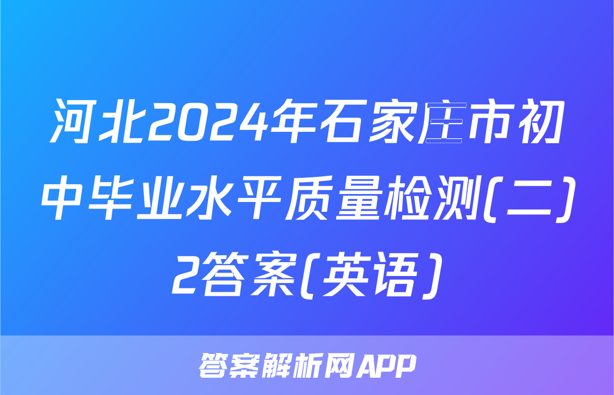 河北2024年石家庄市初中毕业水平质量检测(二)2答案(英语)