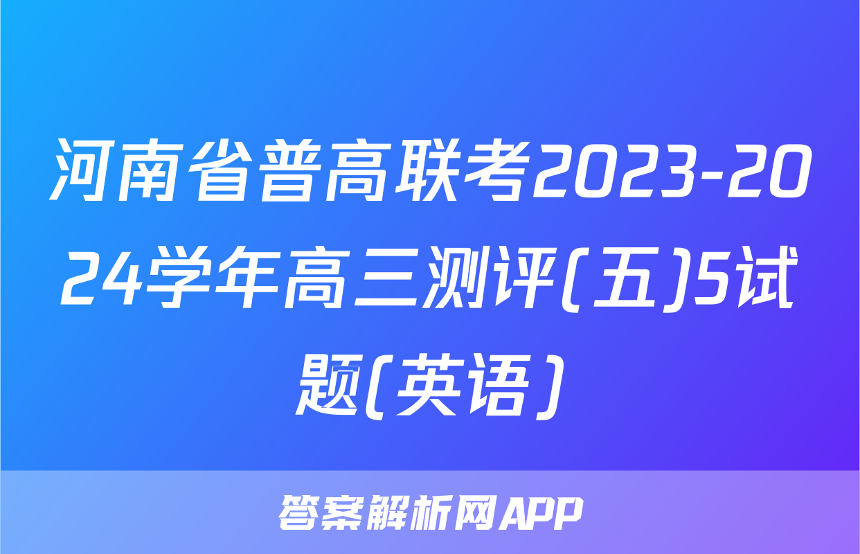河南省普高联考2023-2024学年高三测评(五)5试题(英语)