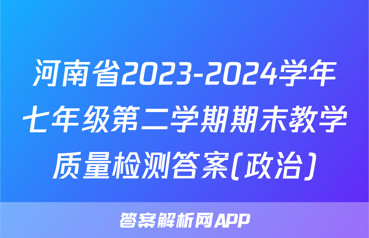 河南省2023-2024学年七年级第二学期期末教学质量检测答案(政治)