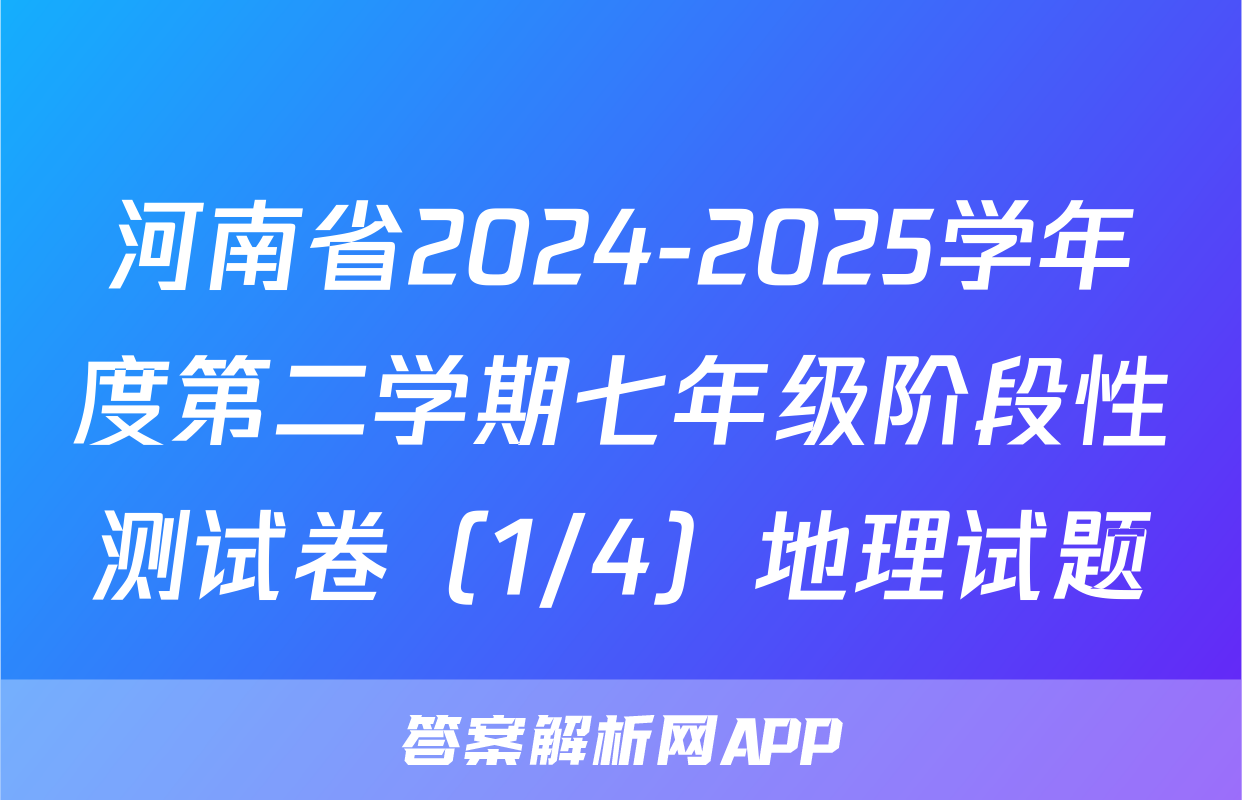 河南省2024-2025学年度第二学期七年级阶段性测试卷（1/4）地理试题