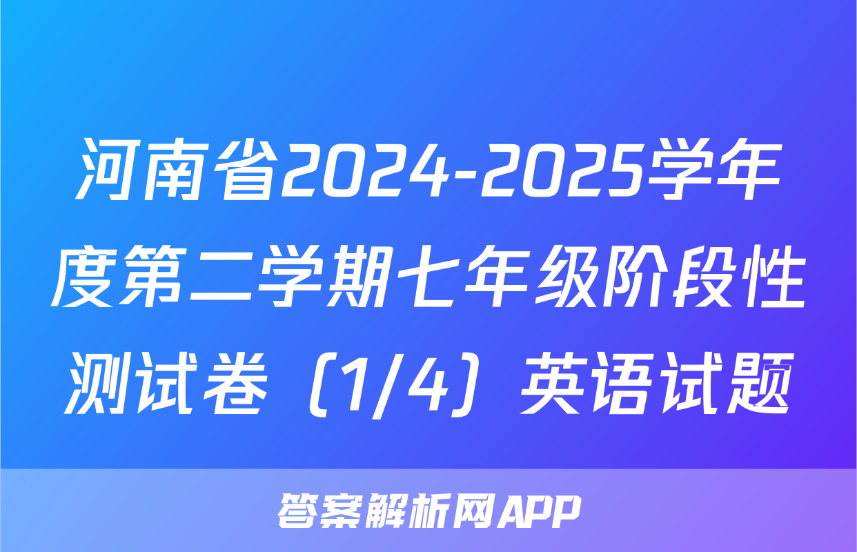 河南省2024-2025学年度第二学期七年级阶段性测试卷（1/4）英语试题