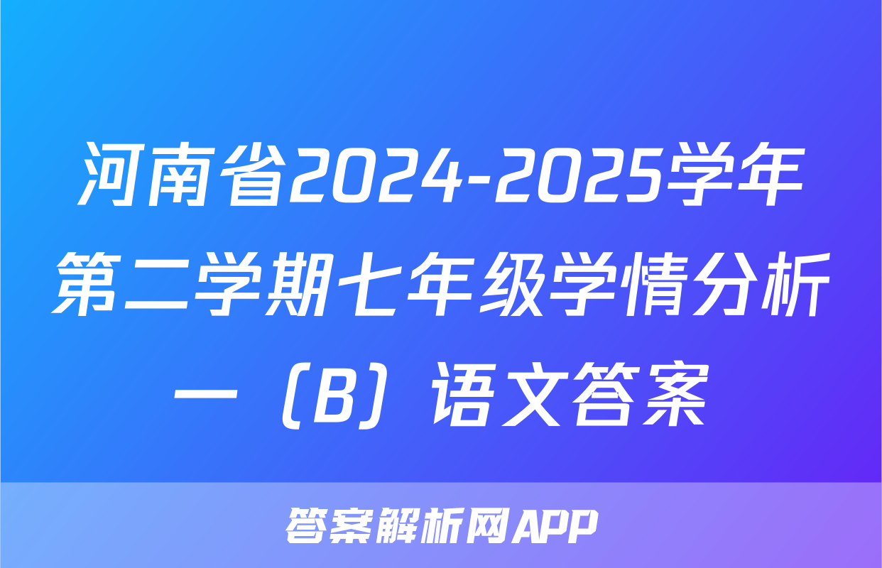 河南省2024-2025学年第二学期七年级学情分析一（B）语文答案