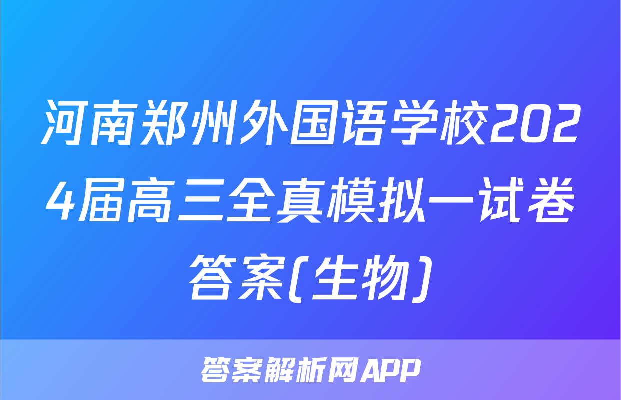 河南郑州外国语学校2024届高三全真模拟一试卷答案(生物)