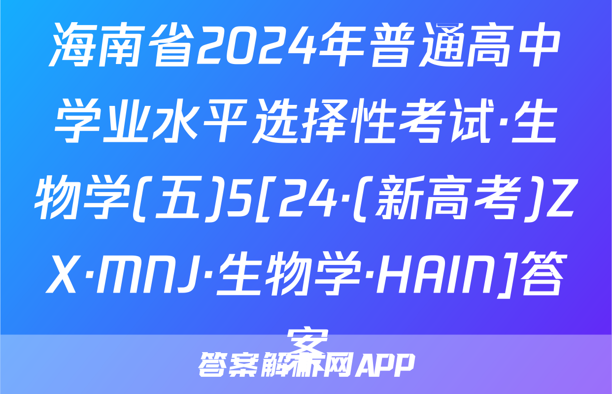 海南省2024年普通高中学业水平选择性考试·生物学(五)5[24·(新高考)ZX·MNJ·生物学·HAIN]答案