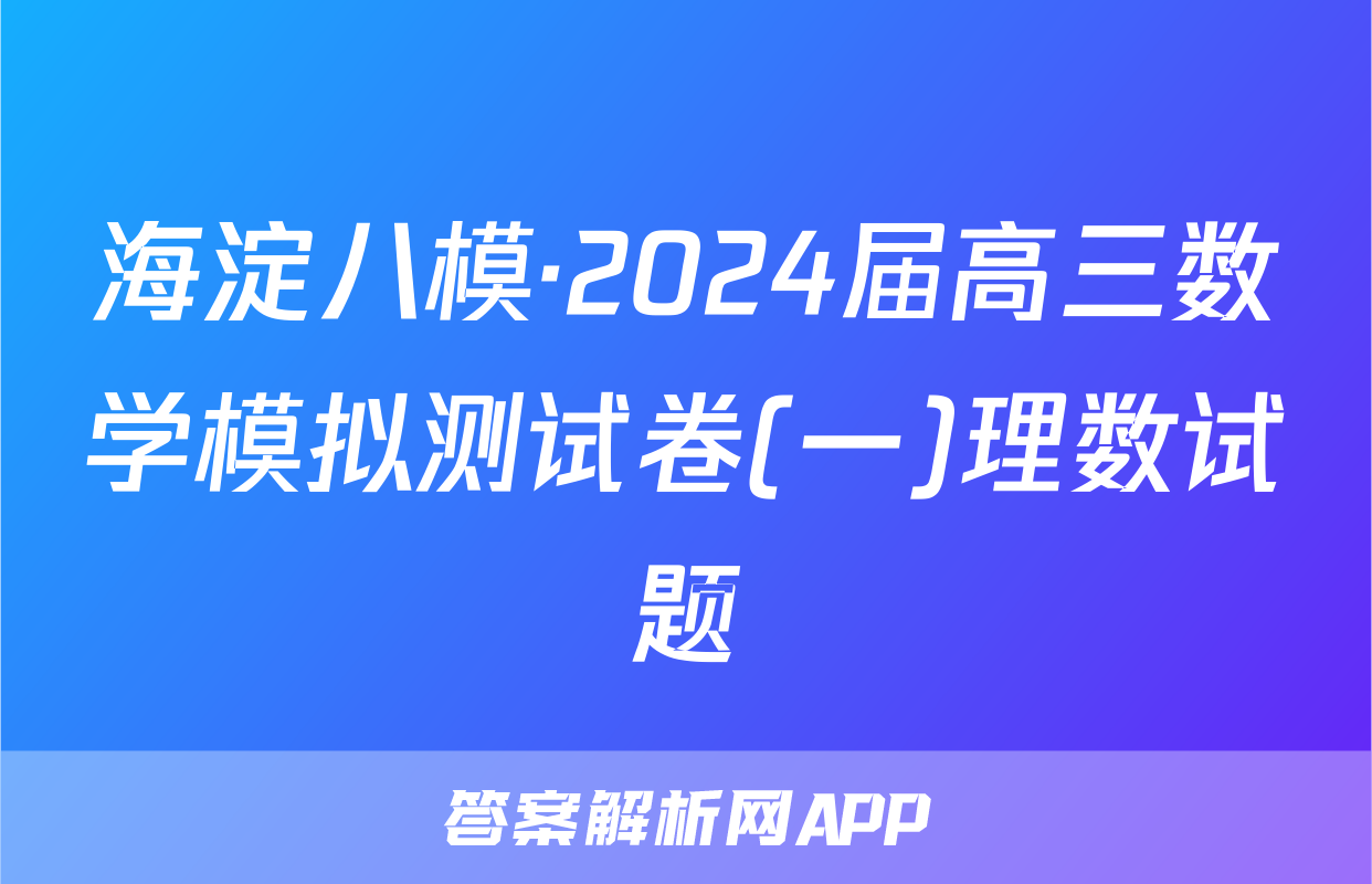 海淀八模·2024届高三数学模拟测试卷(一)理数试题