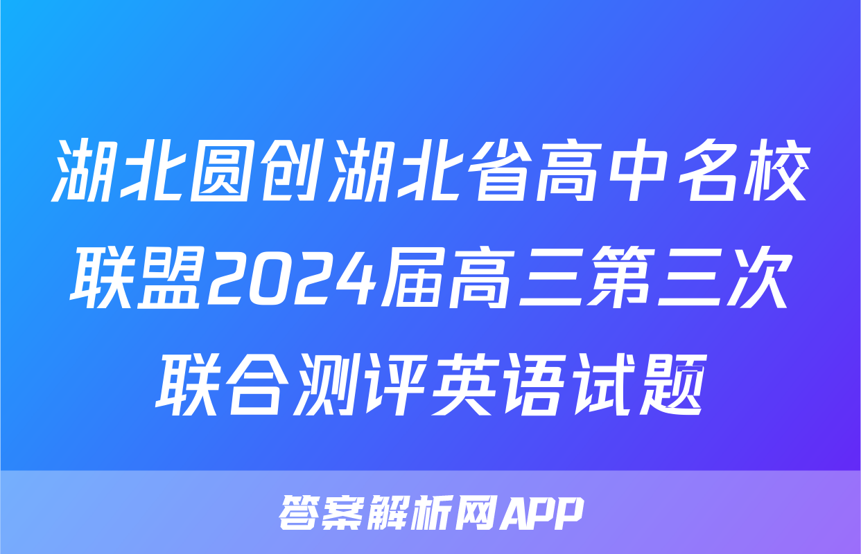 湖北圆创湖北省高中名校联盟2024届高三第三次联合测评英语试题