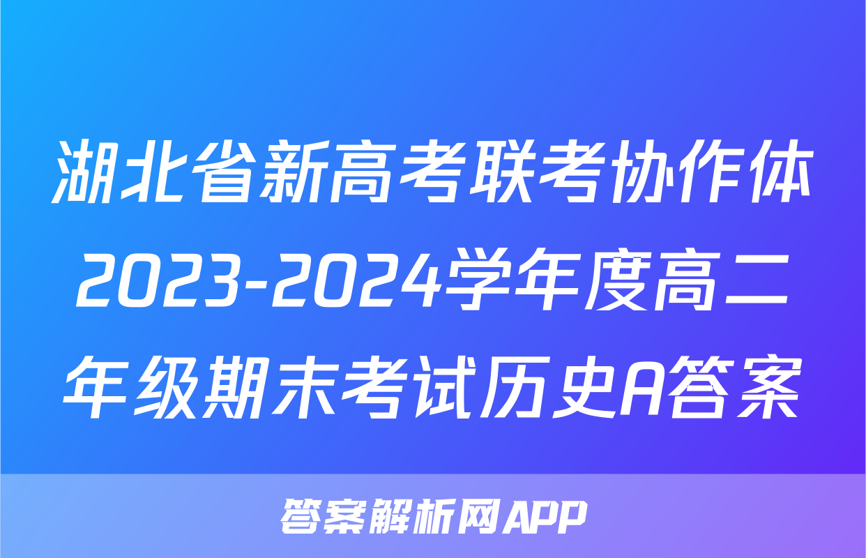 湖北省新高考联考协作体2023-2024学年度高二年级期末考试历史A答案