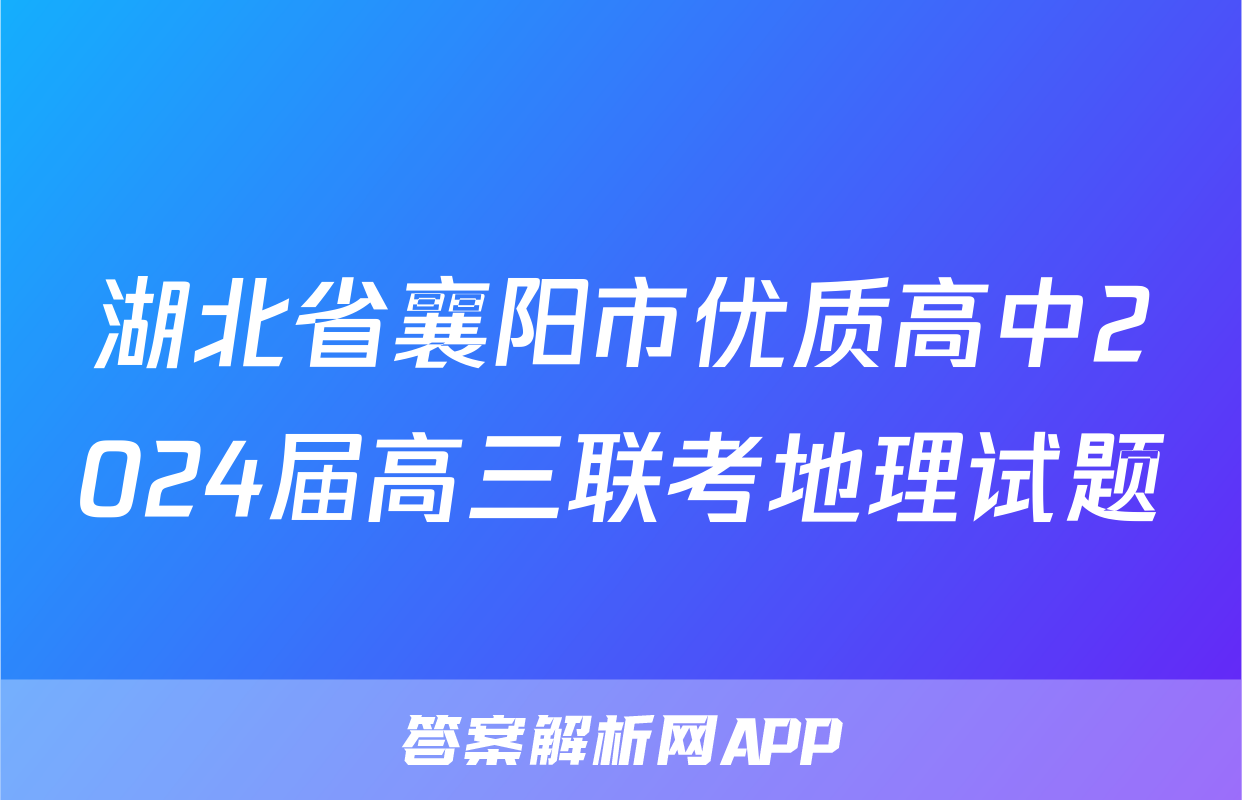 湖北省襄阳市优质高中2024届高三联考地理试题