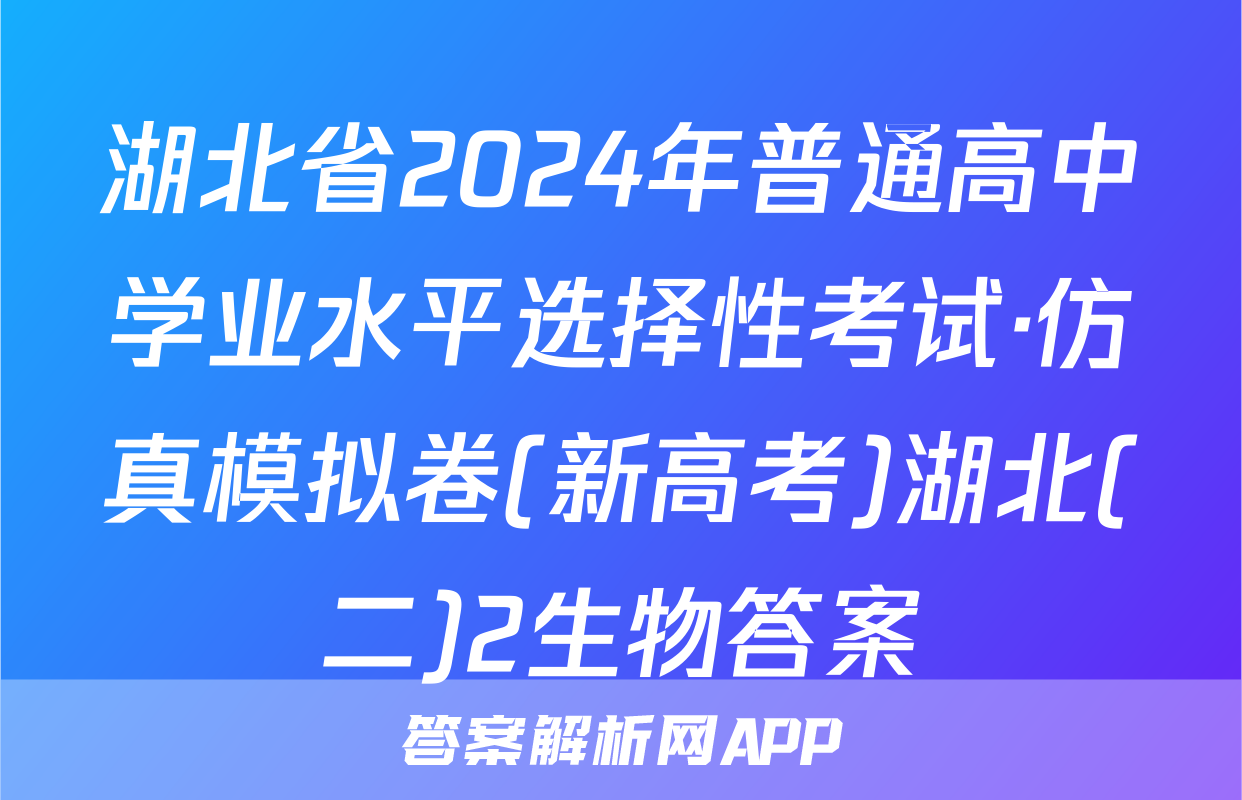 湖北省2024年普通高中学业水平选择性考试·仿真模拟卷(新高考)湖北(二)2生物答案