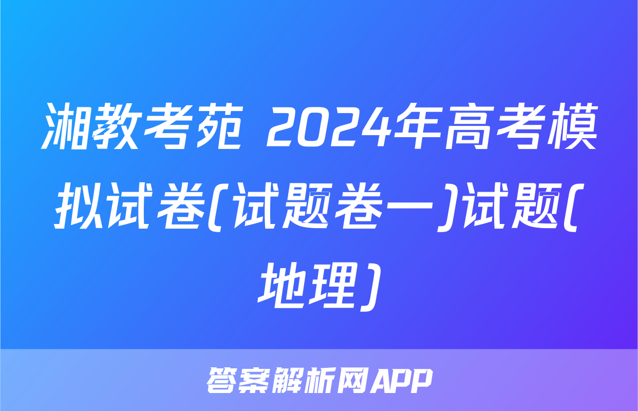 湘教考苑 2024年高考模拟试卷(试题卷一)试题(地理)