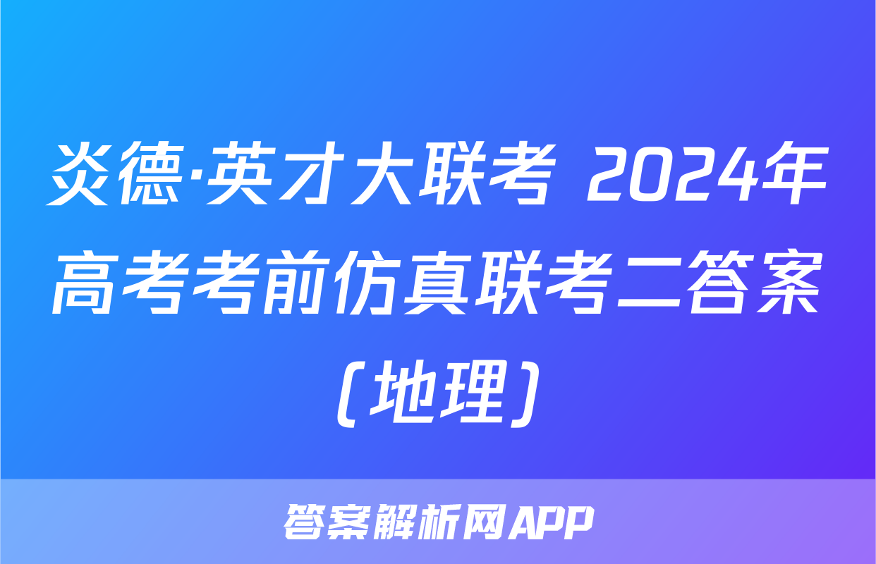 炎德·英才大联考 2024年高考考前仿真联考二答案(地理)