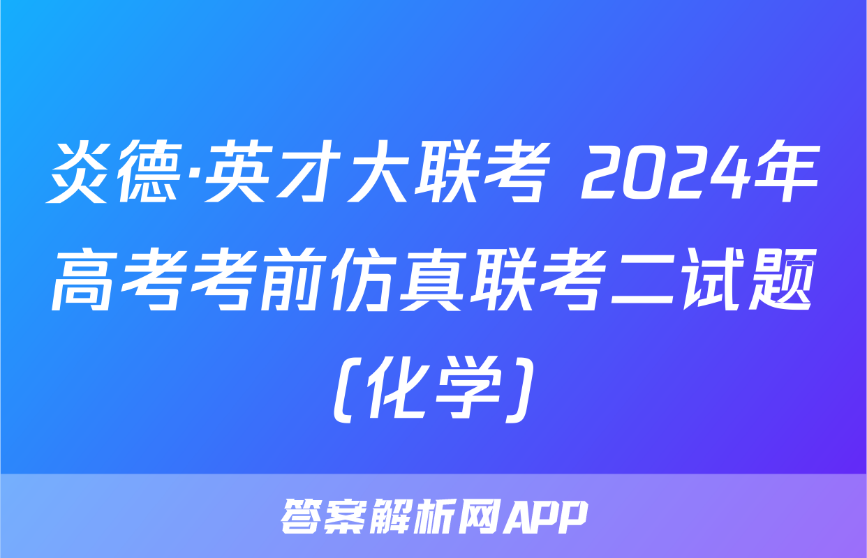 炎德·英才大联考 2024年高考考前仿真联考二试题(化学)