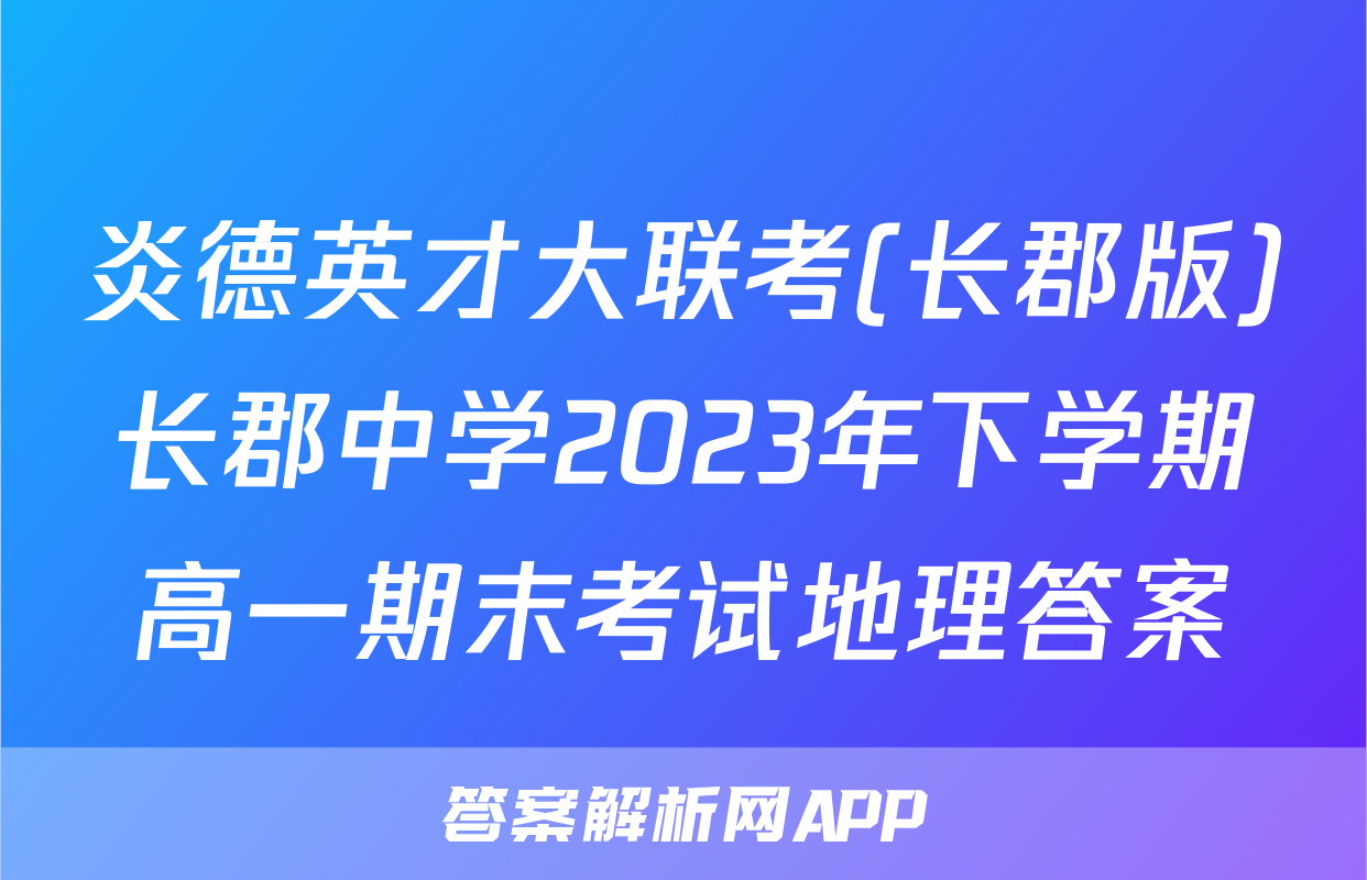炎德英才大联考(长郡版)长郡中学2023年下学期高一期末考试地理答案