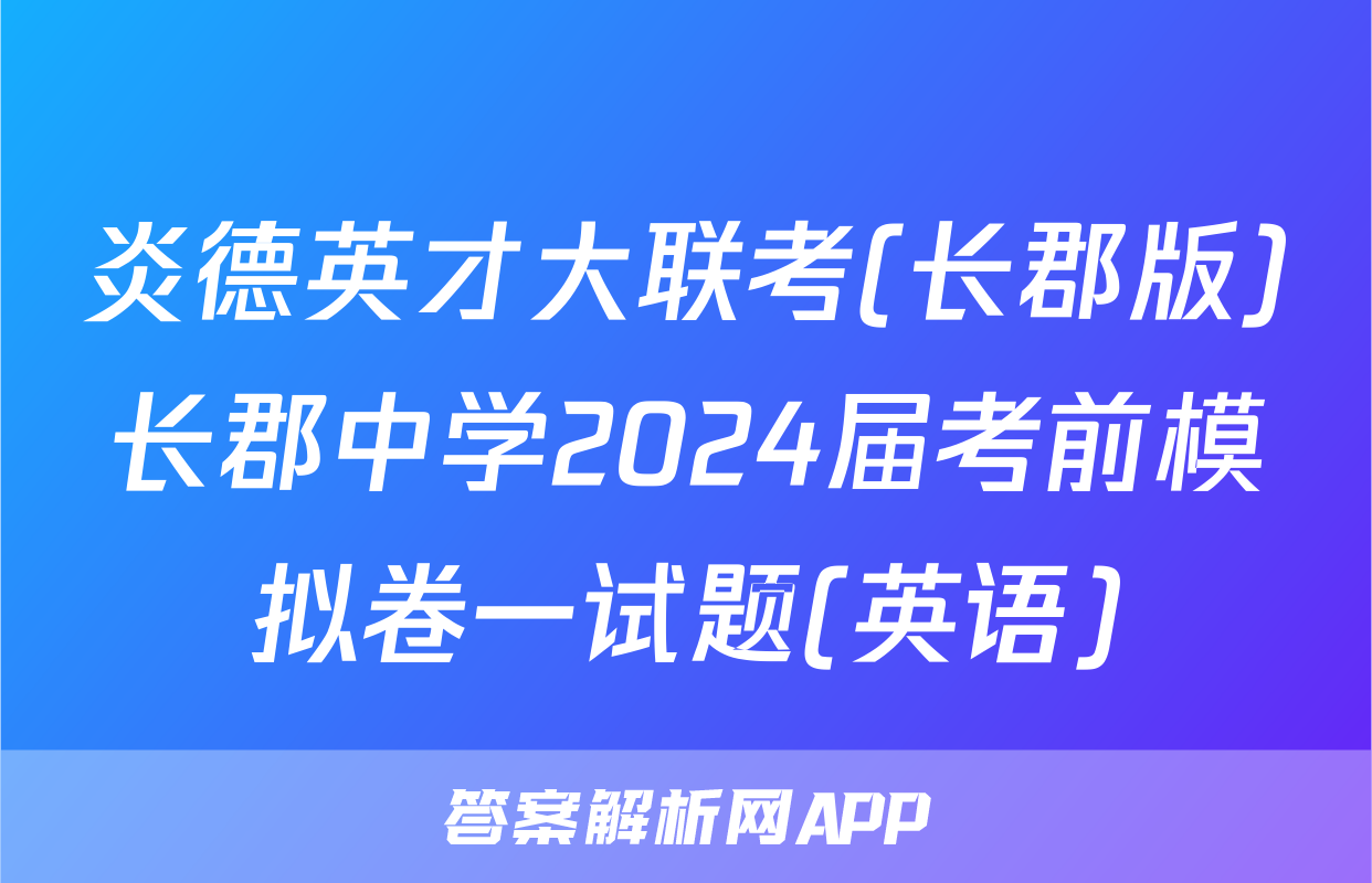 炎德英才大联考(长郡版)长郡中学2024届考前模拟卷一试题(英语)