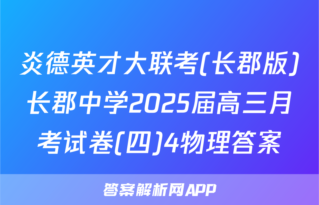 炎德英才大联考(长郡版)长郡中学2025届高三月考试卷(四)4物理答案