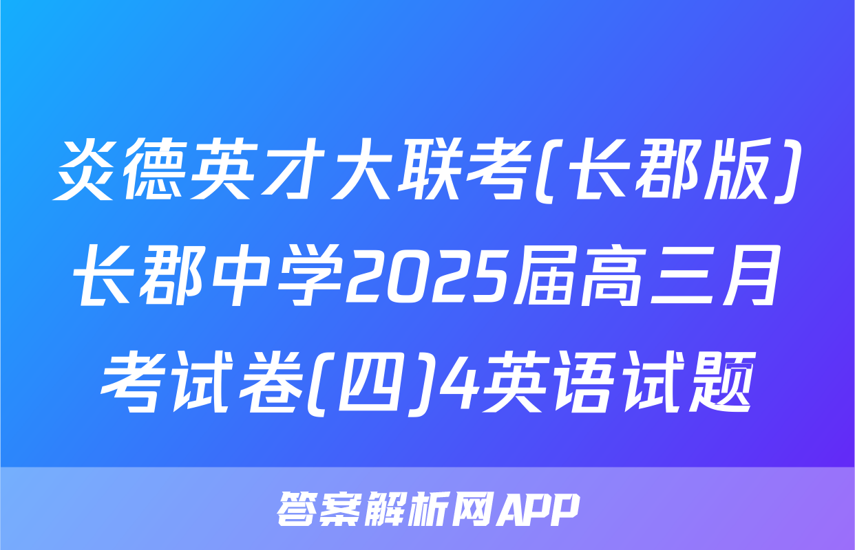 炎德英才大联考(长郡版)长郡中学2025届高三月考试卷(四)4英语试题