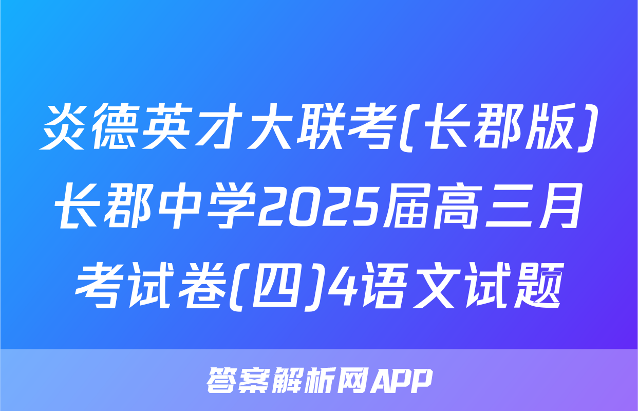炎德英才大联考(长郡版)长郡中学2025届高三月考试卷(四)4语文试题