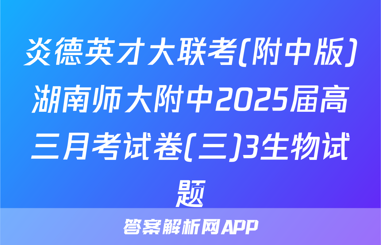 炎德英才大联考(附中版)湖南师大附中2025届高三月考试卷(三)3生物试题