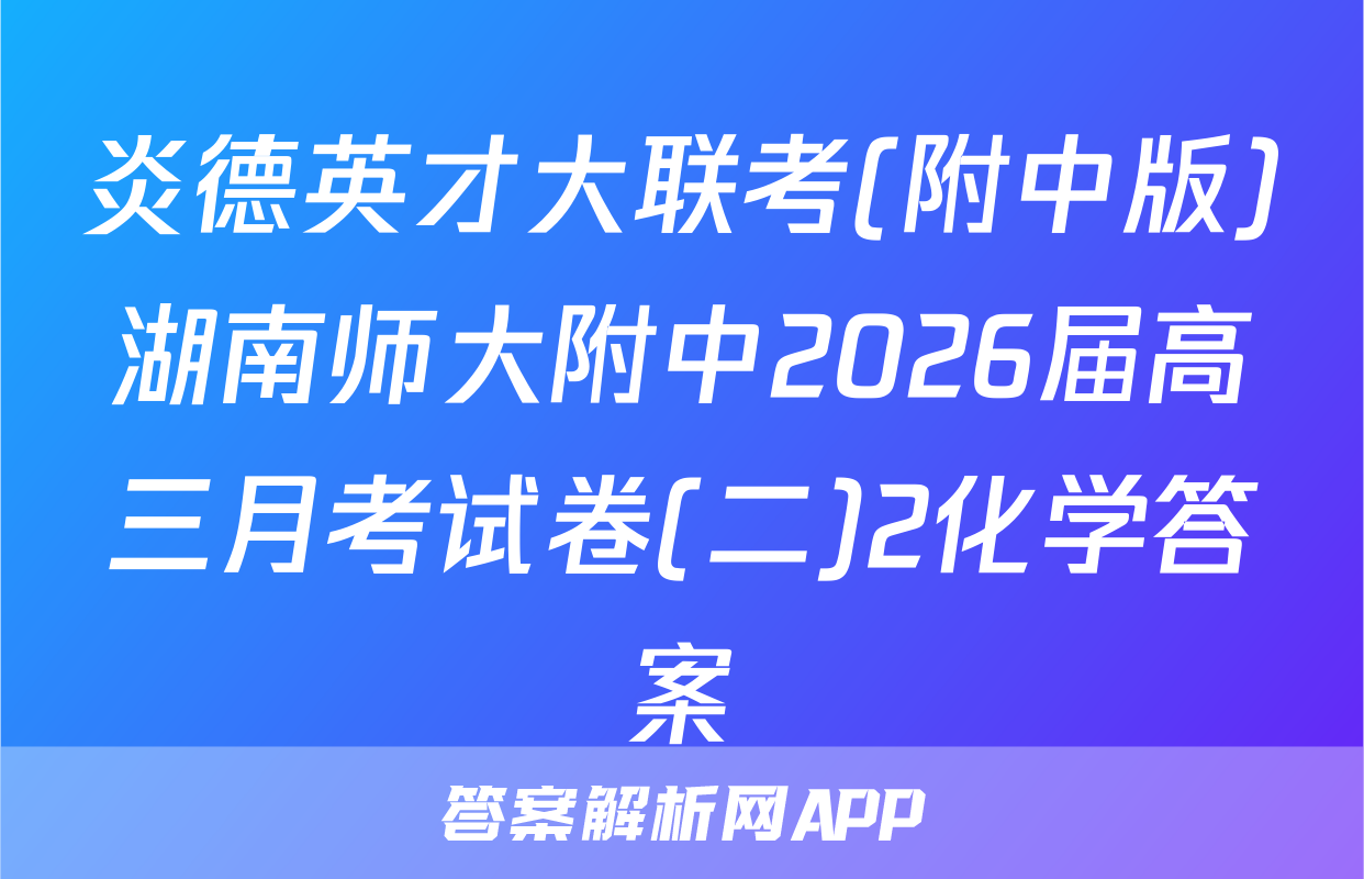 炎德英才大联考(附中版)湖南师大附中2026届高三月考试卷(二)2化学答案
