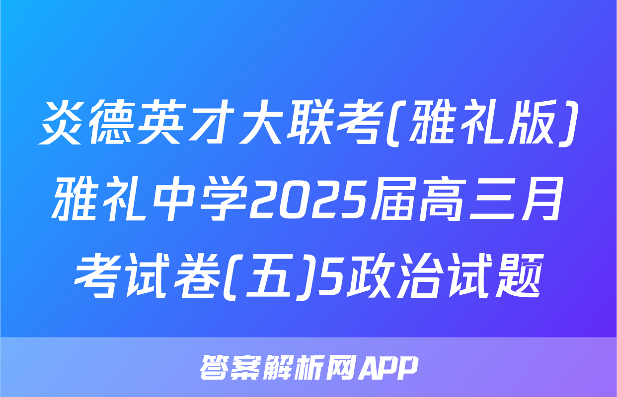 炎德英才大联考(雅礼版)雅礼中学2025届高三月考试卷(五)5政治试题