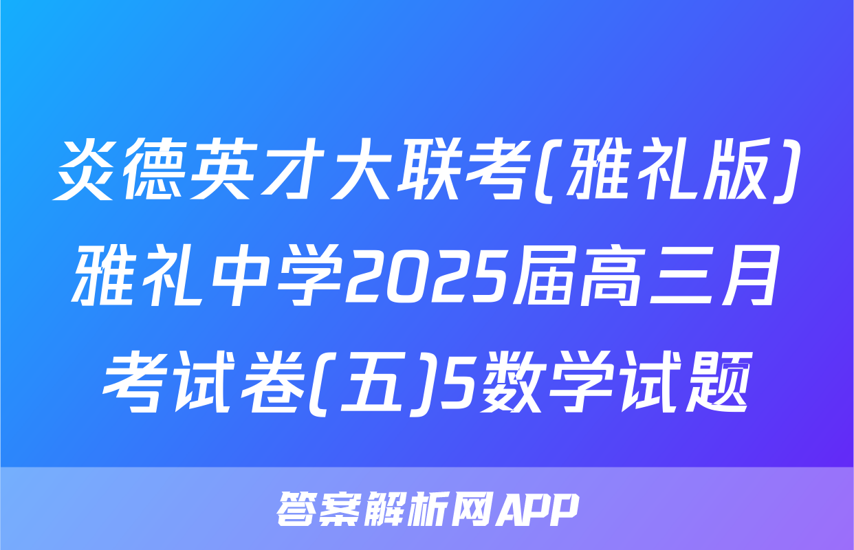 炎德英才大联考(雅礼版)雅礼中学2025届高三月考试卷(五)5数学试题