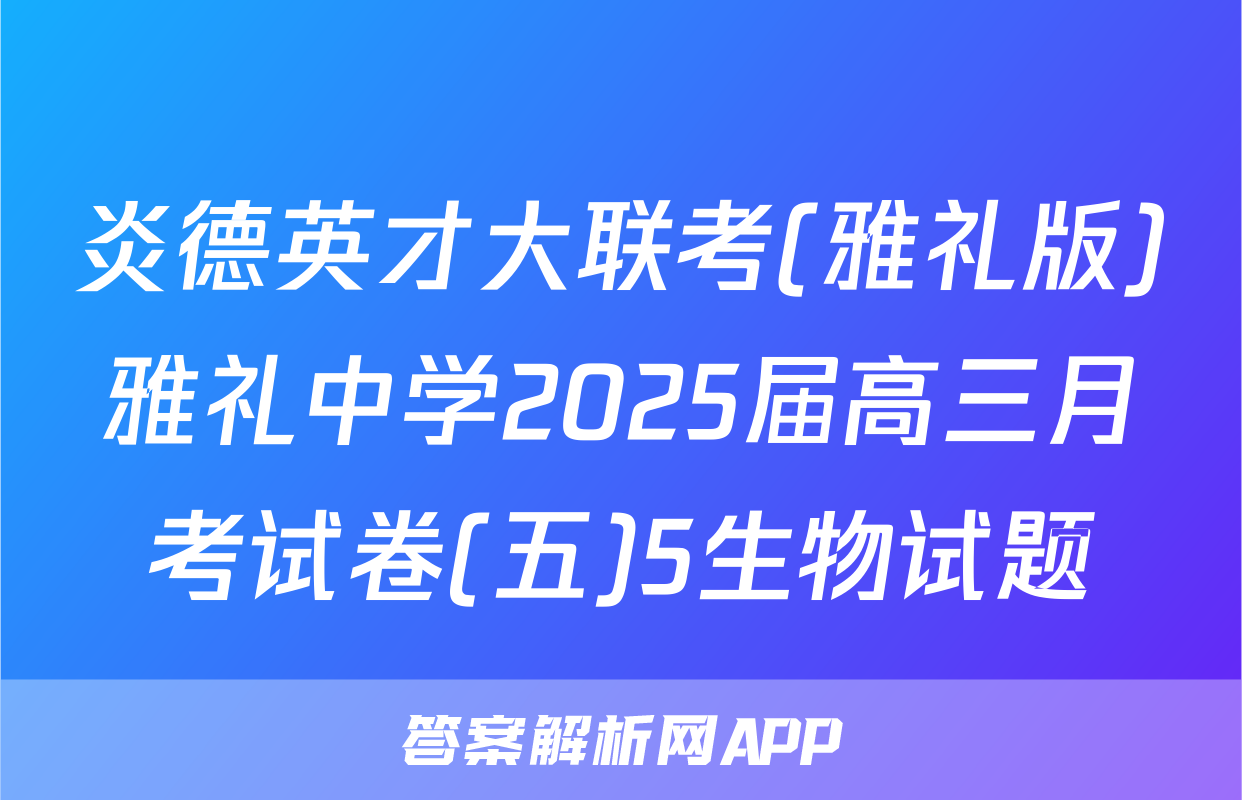 炎德英才大联考(雅礼版)雅礼中学2025届高三月考试卷(五)5生物试题